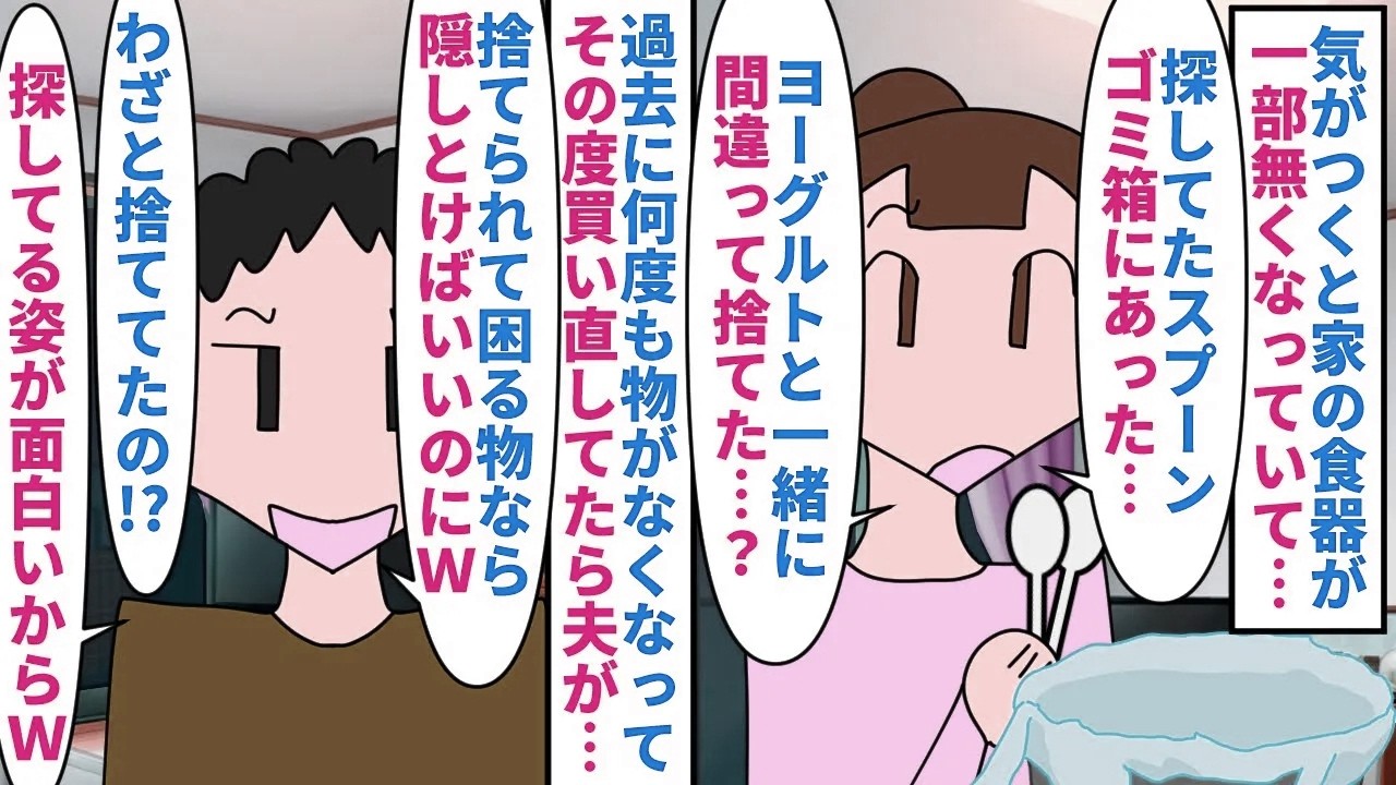 【漫画】夫「物探してオロオロしてるのマジウケるｗ」気がつくと家のカトラリーが無くなっている→使い捨ての物と同じ感覚で使ったら夫が毎回捨てている事が分かり問い詰めると…（スカッと漫画）【マンガ動画】
