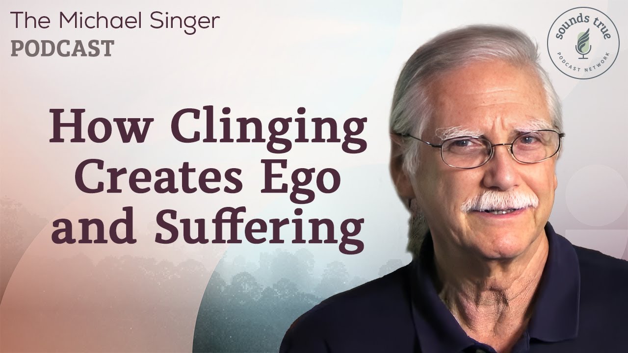 How Clinging Creates Ego and Suffering | The Michael Singer Podcast