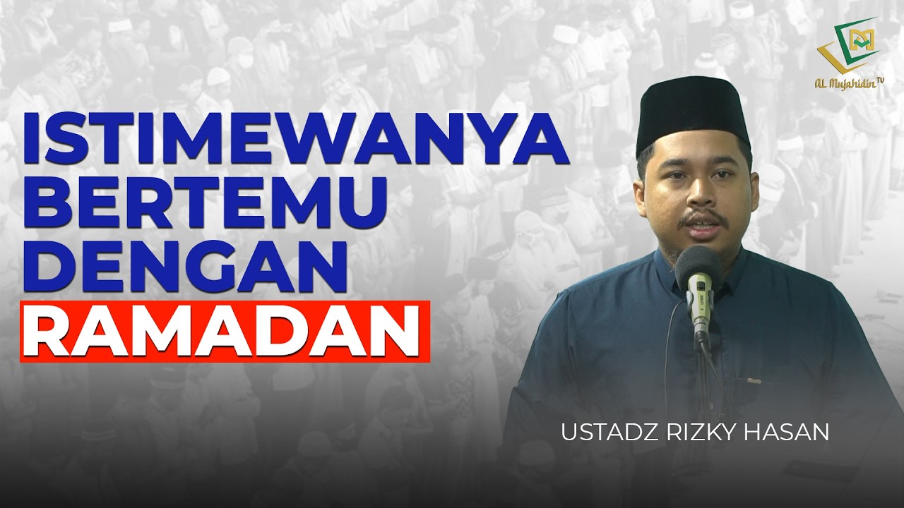 KEISTIMEWAAN BERTEMU DENGAN BULAN RAMADAN - Ustadz Rizky Hasan