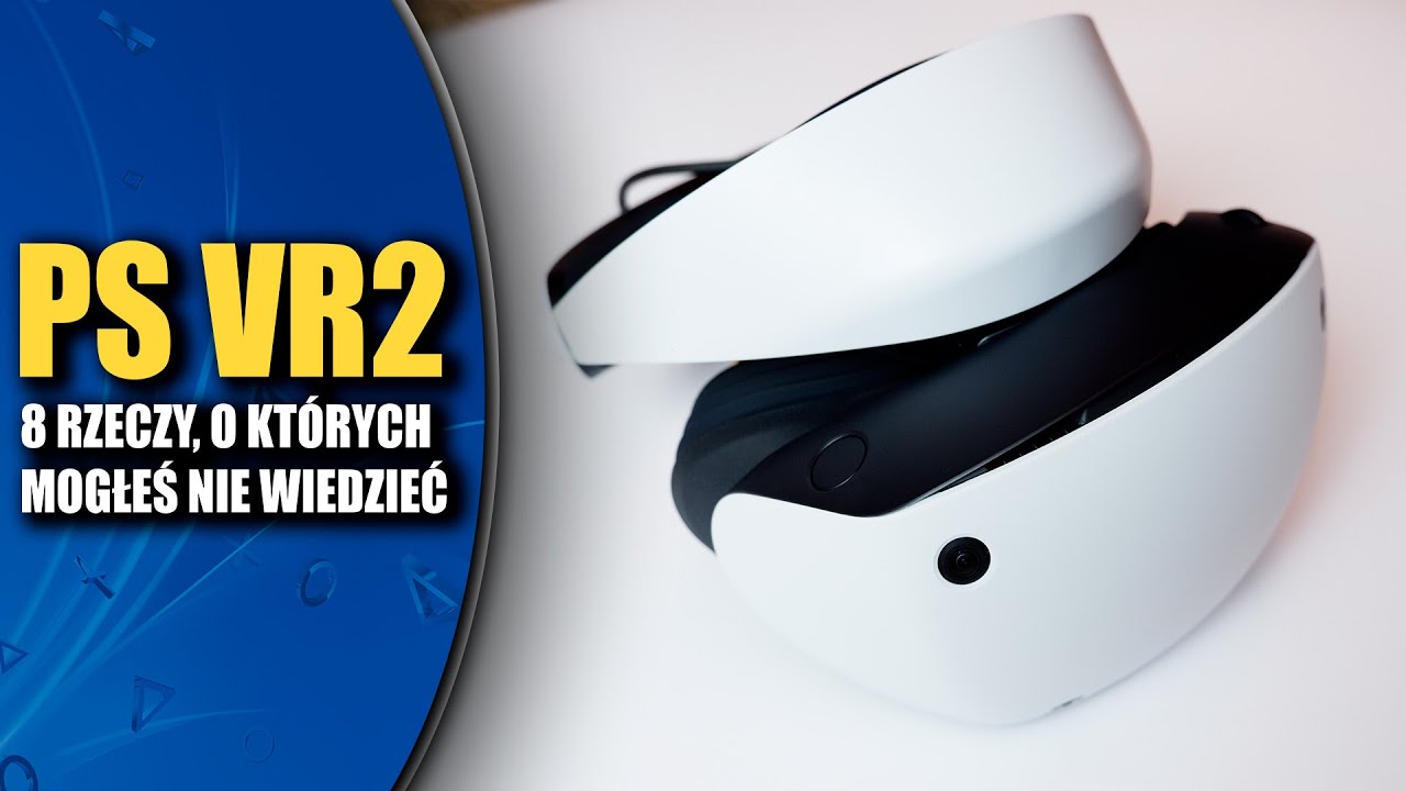 PS VR2 - 8 rzeczy, o kt&oacute;ych mogłeś nie wiedzieć
