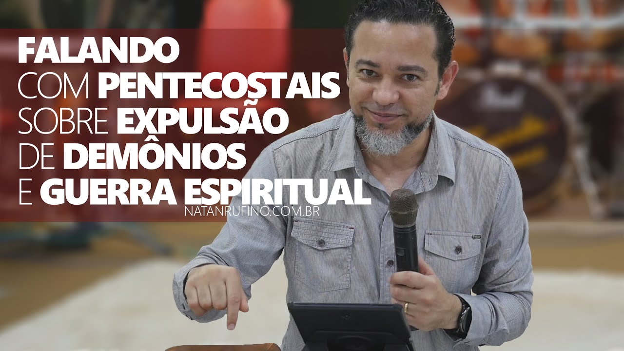 Falando com pentecostais sobre EXPULSÃO DE DEMÔNIOS e GUERRA ESPIRITUAL