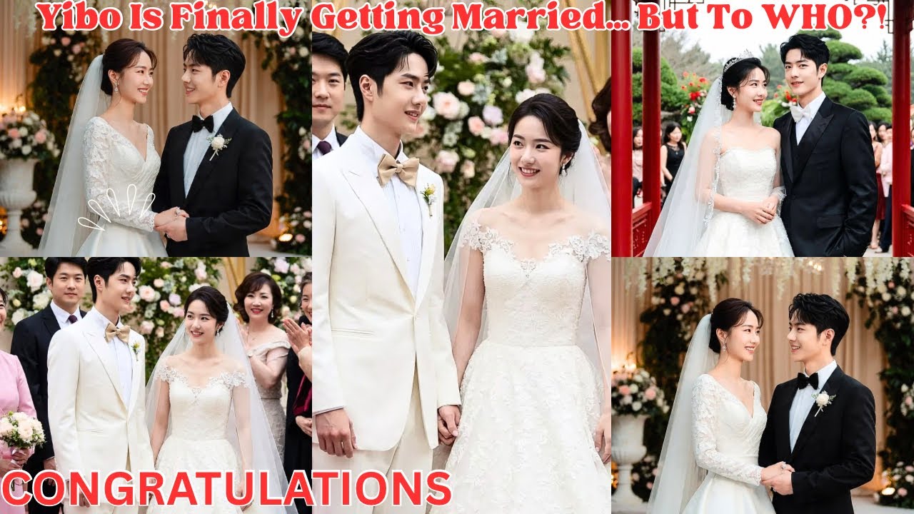 Yibo Is Finally Getting Married… But To WHO?