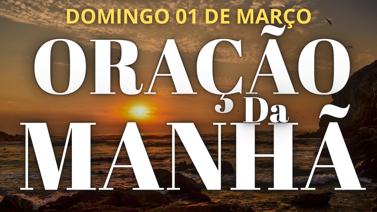 ORAÇÃO DA MANHÃ DE HOJE DOMINGO 01 DE MARÇO DE 2026
