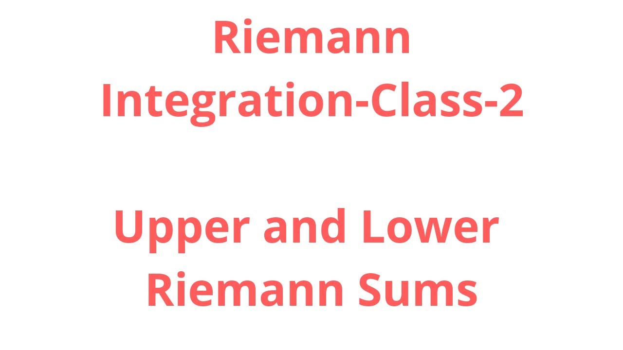 Riemann Integration-Class-2:Upper and Lower Riemann Sums