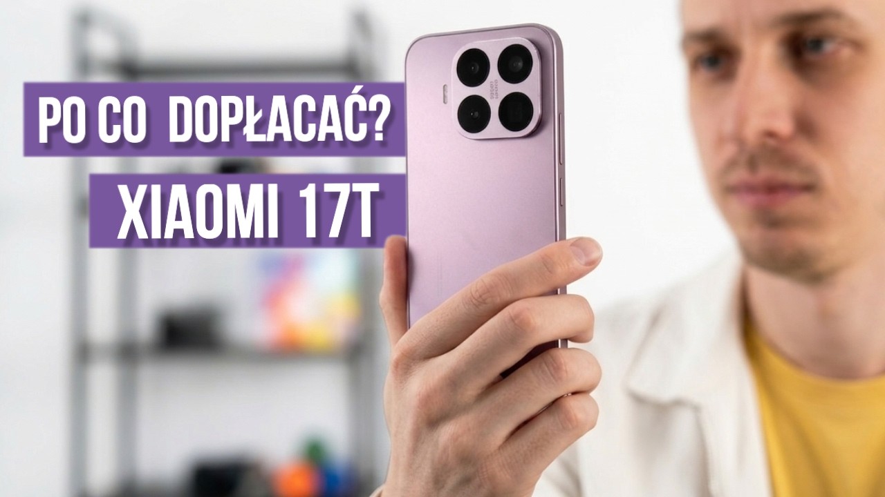 Xiaomi 17T - Lepszy wyb&oacute;r niż...