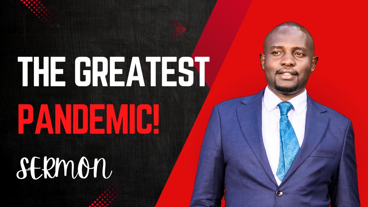 The Greatest Pandemic - Bro. Eric Omosa (Sermon)