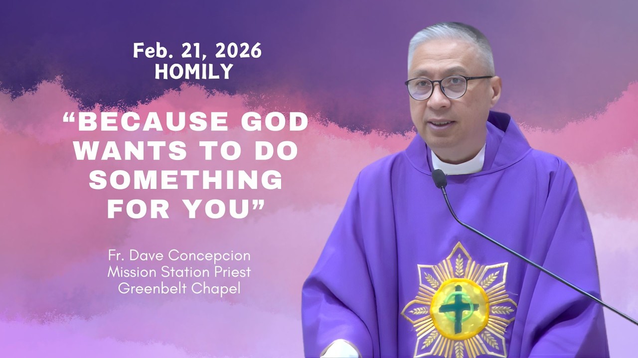 BECAUSE GOD WANTS TO DO SOMETHING FOR YOU - Homily by Fr. Dave Concepcion on Feb. 21, 2026