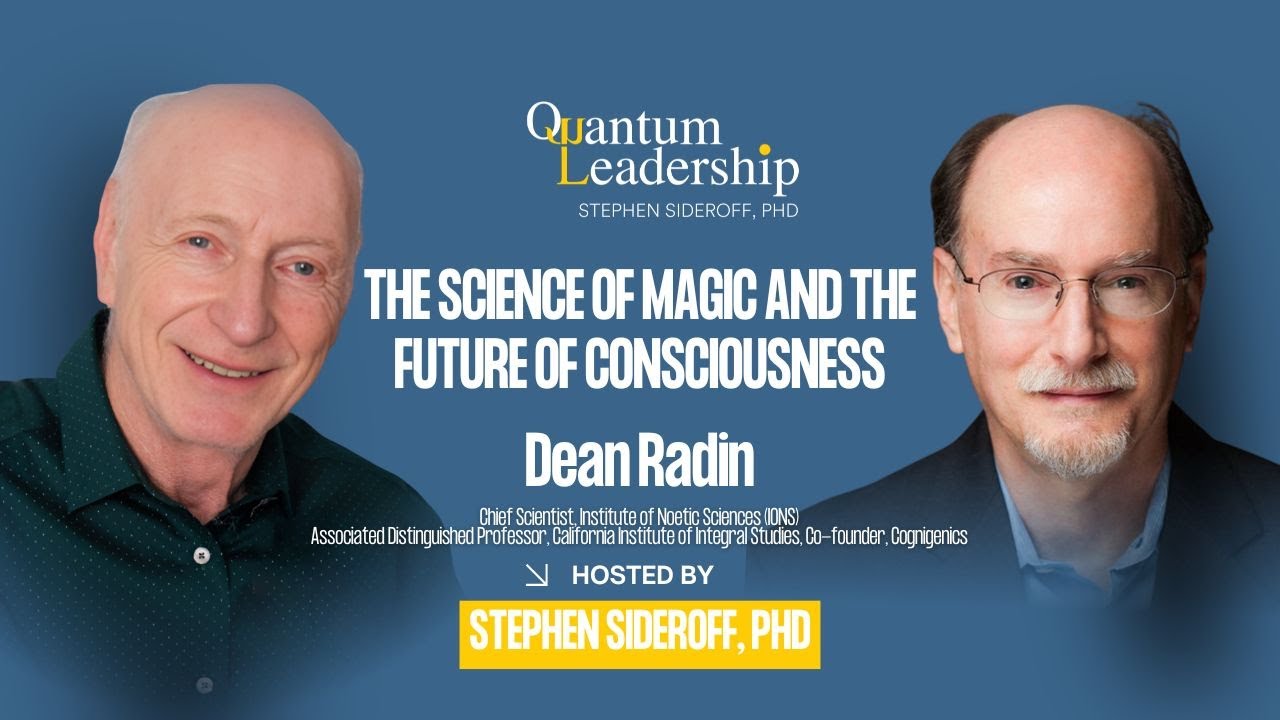 Dean Radin: The Science of Magic and the Future of Conscious Leadership - Quantum Leadership Podcast
