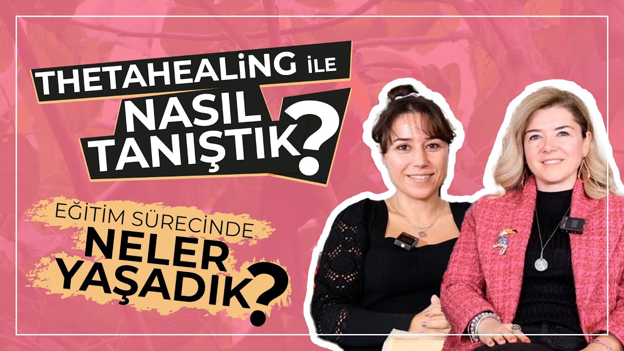 Theta Healing ile Nasıl Tanıştık ? Eğitim sürecinde neler yaşadık?