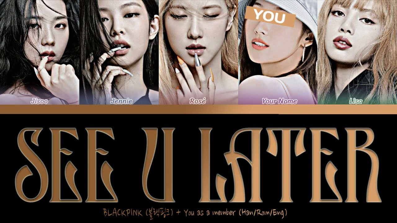 See U Later - BLACKPINK (블랙핑크) + You As A Member || 5 Members Ver.