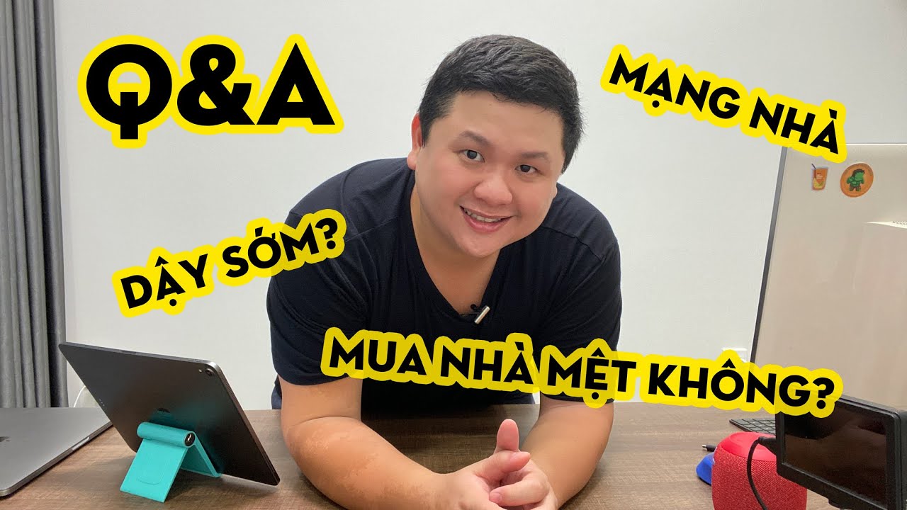 Q&A về một ngày WFH của mình: mua nhà mệt không? bí quyết dậy sớm?
