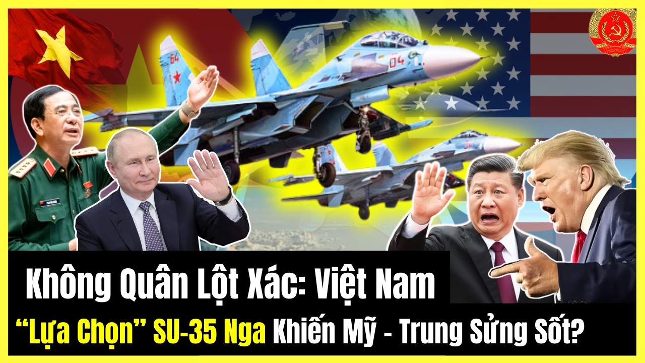 Không Quân Lột Xác: Việt Nam “Lựa Chọn” SU-35 Nga Khiến Mỹ - Trung Sửng Sốt?