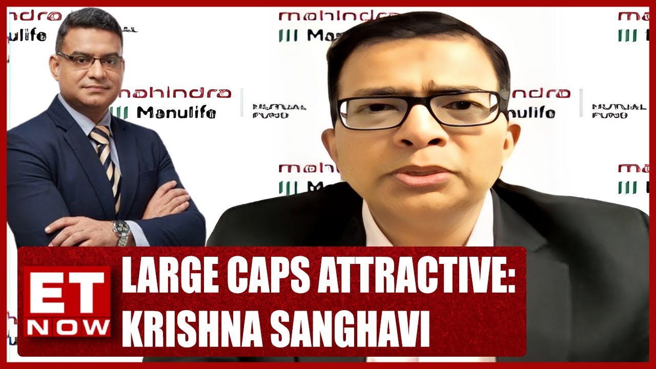 Large Caps Look Attractive: Krishna Sanghavi, Mahindra Manulife MF With Ajaya Sharma | Stock News