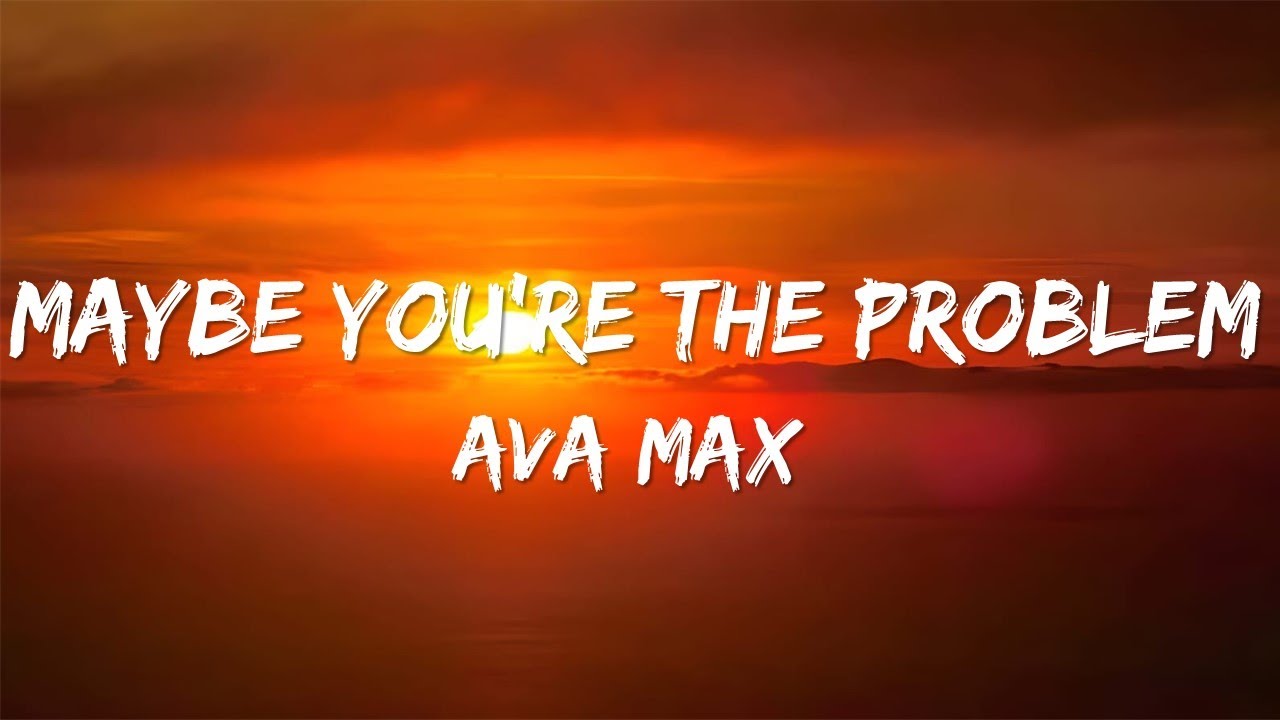 Ava Max - Maybe You're The Problem (Lyrics)