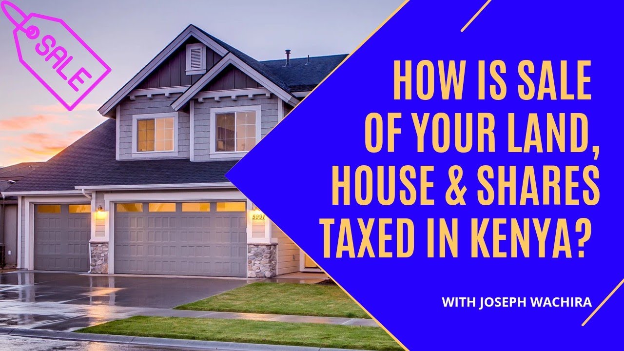 Capital gains tax on sale of land house and shares in Kenya - CGT tax return