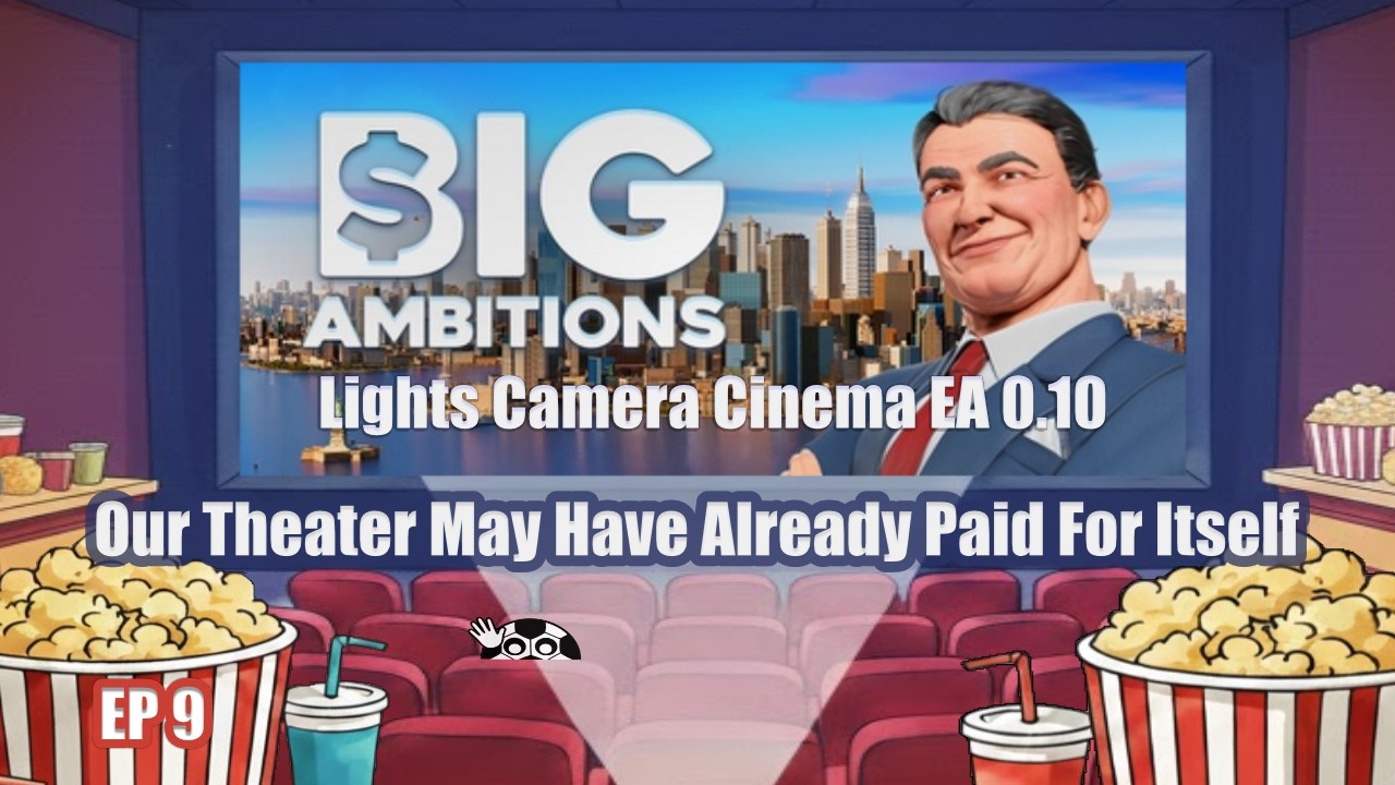 Our Theater May Have Already Paid For Itself! Big Ambitions Lights Camera Cinema EA 0.10 EP 9