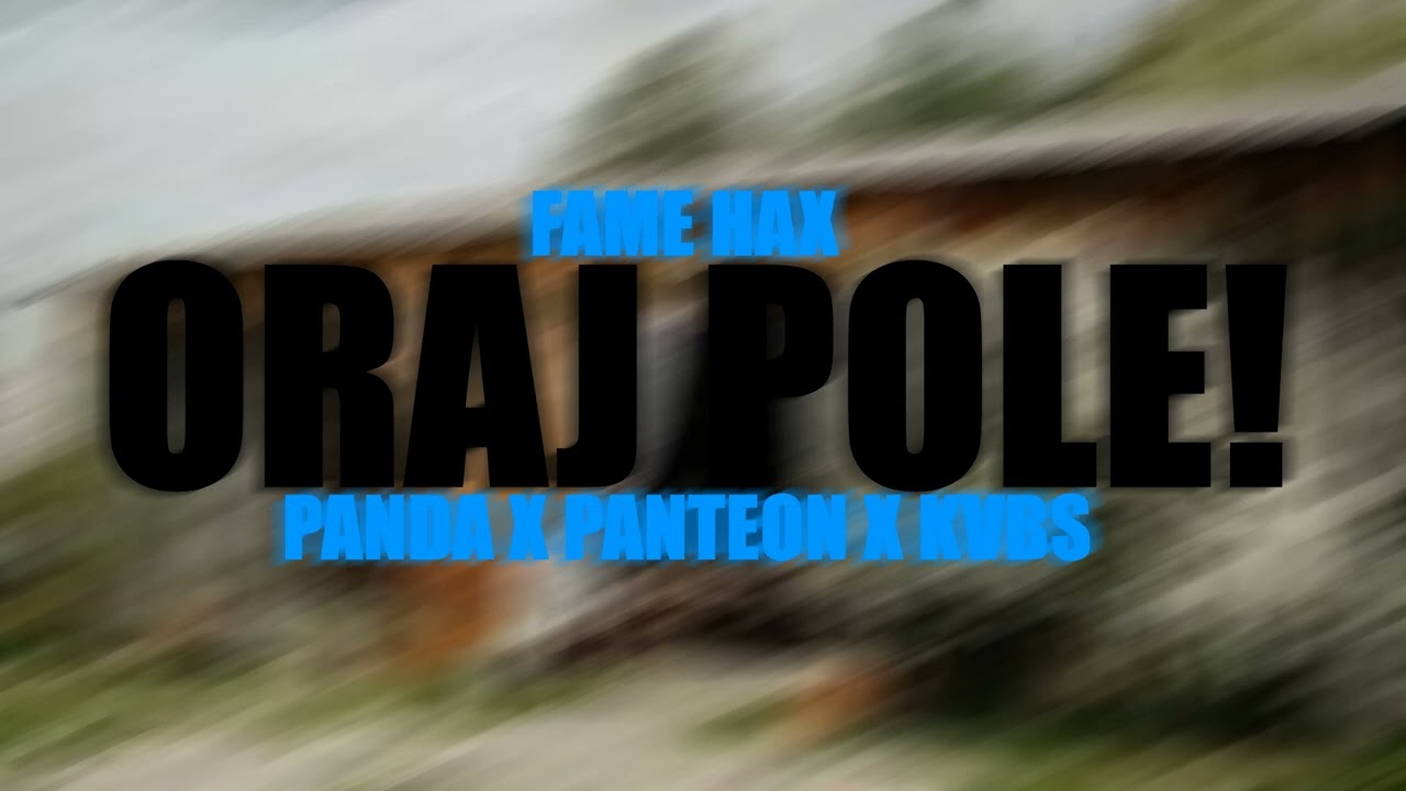 FAME HAX - ORAJ POLE! (panda x PanteonKing x kvbs)
