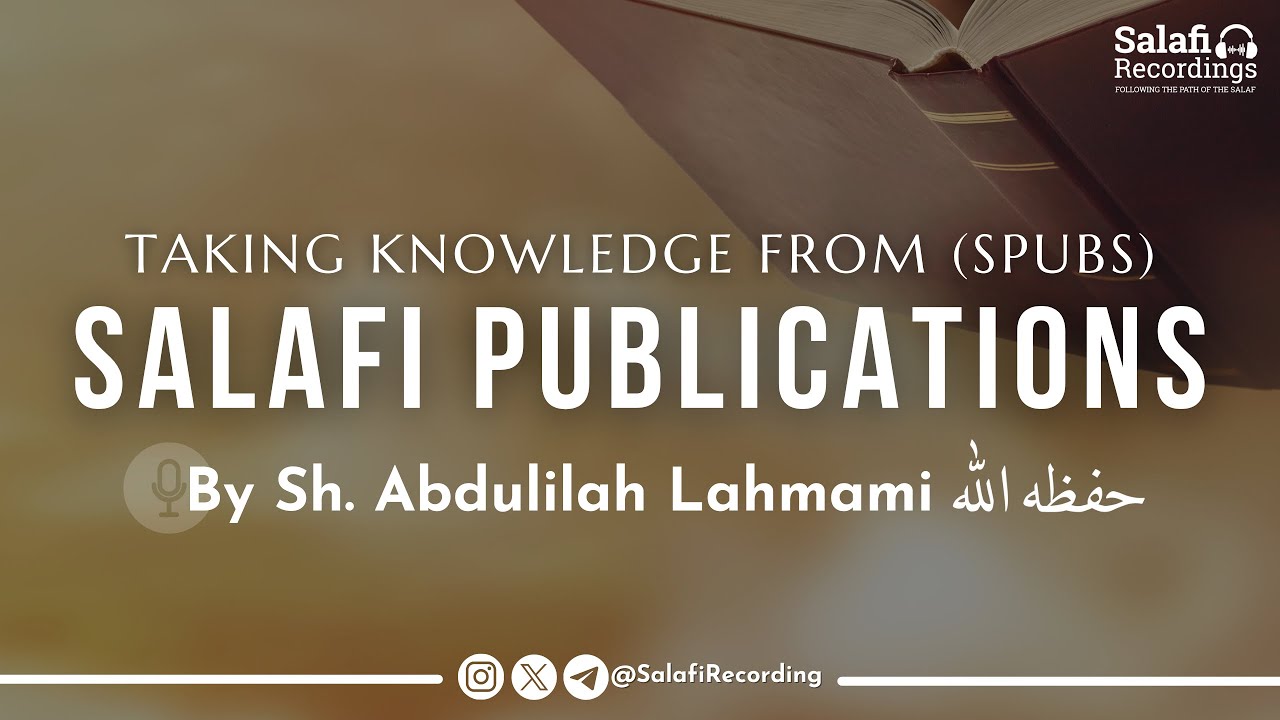 Taking Knowledge From (SPUBS) Salafi Publications - By Sh. Abdulilah Lahmami حفظه الله