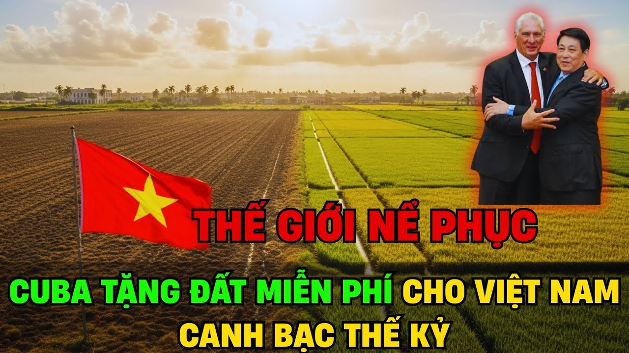 Thế Giới Nể Phục, Cuba Tặng Đất Miễn Phí Cho Việt Nam - Canh Bạc Thế Kỷ