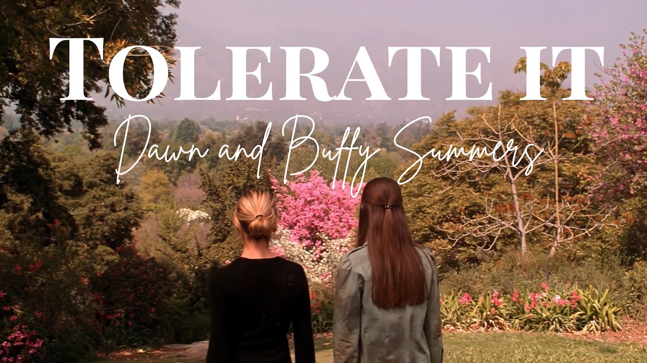 Tolerate It | Dawn (+ Buffy) Summers - BtVS