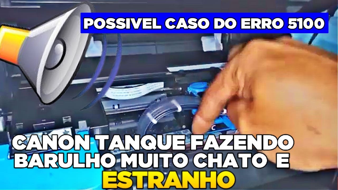 Canon com Barulho Estranho do Nada Erro 5100 Como Resolver G3111 G3100 G4100 G2100 e Similares