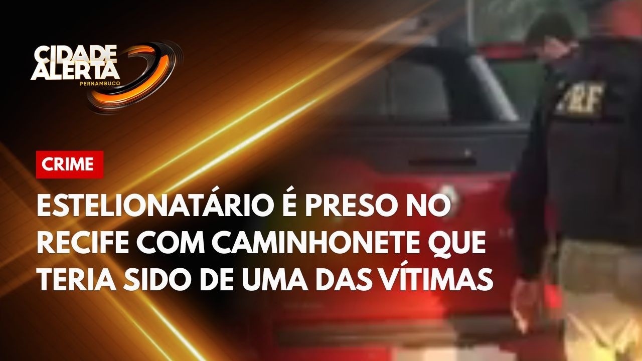 Estelionatário é preso no Recife com caminhonete que teria sido de uma das vítimas