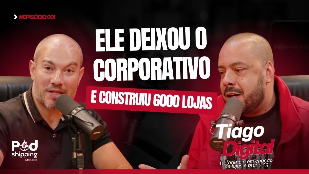 PODSHIPPING | DEIXEI O CORPORATIVO E CONSTRUÍ 6000 LOJAS | TIAGO DIGITAL 