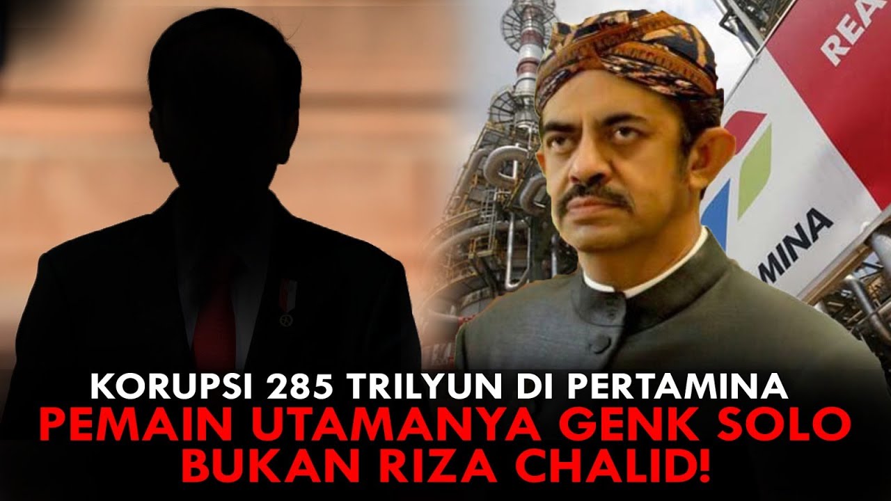 KORUPSI 285 TRILYUN DI PERTAMINA, PEMAIN UTAMANYA GENK SOLO, BUKAN RIZA CHALID!