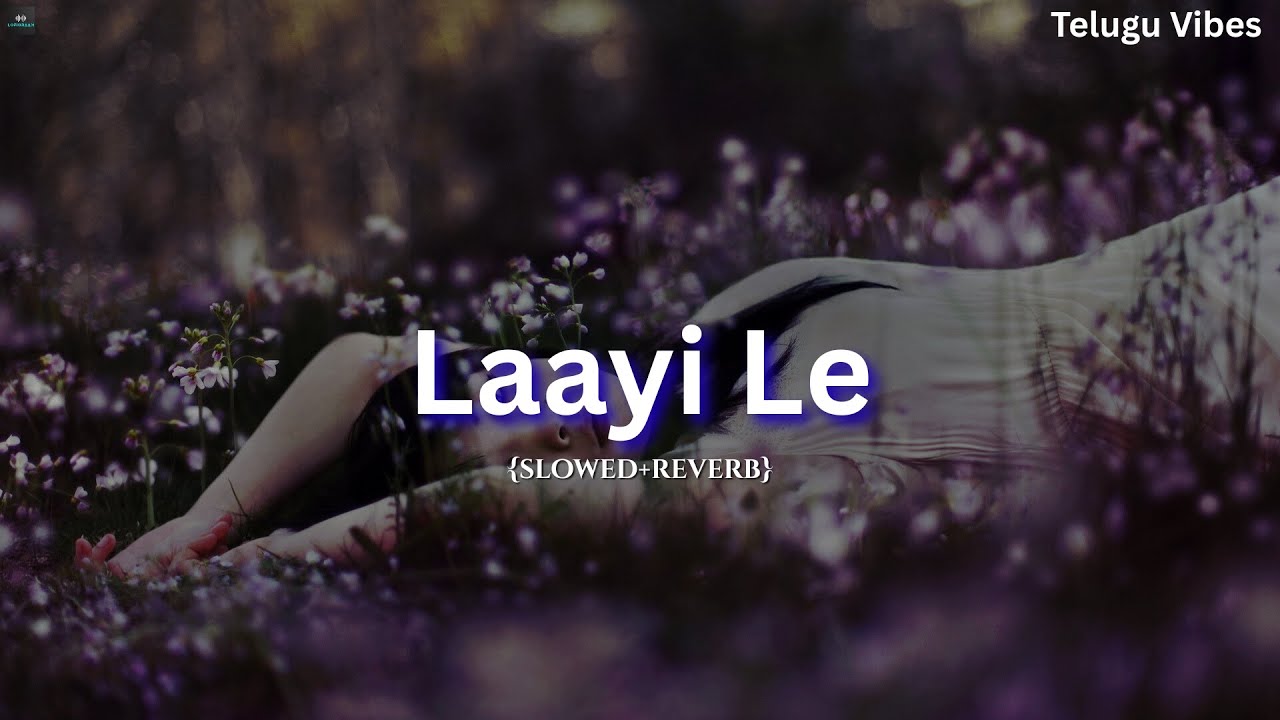 Laayi Le (Slowed + Reverb) | The Girlfriend | Rashmika Mandanna | Lofigraam