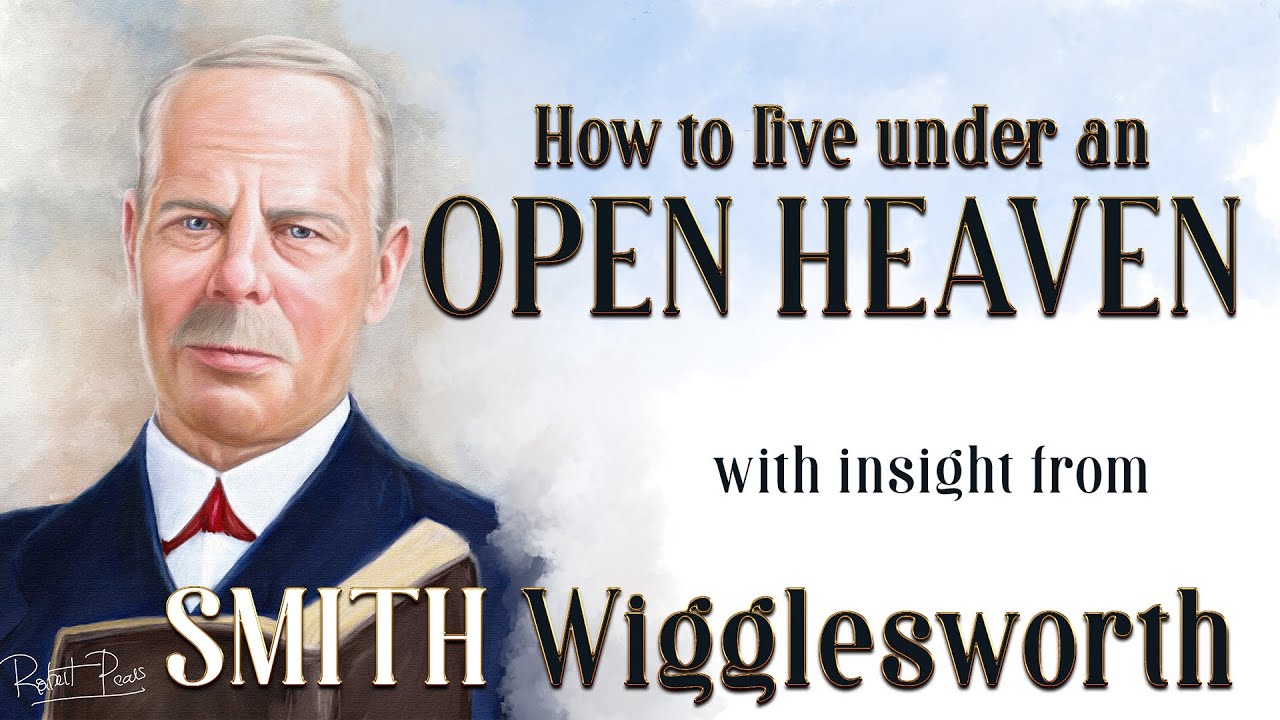 Smith Wigglesworth's Insight Into How to Walk Under an Open Heaven