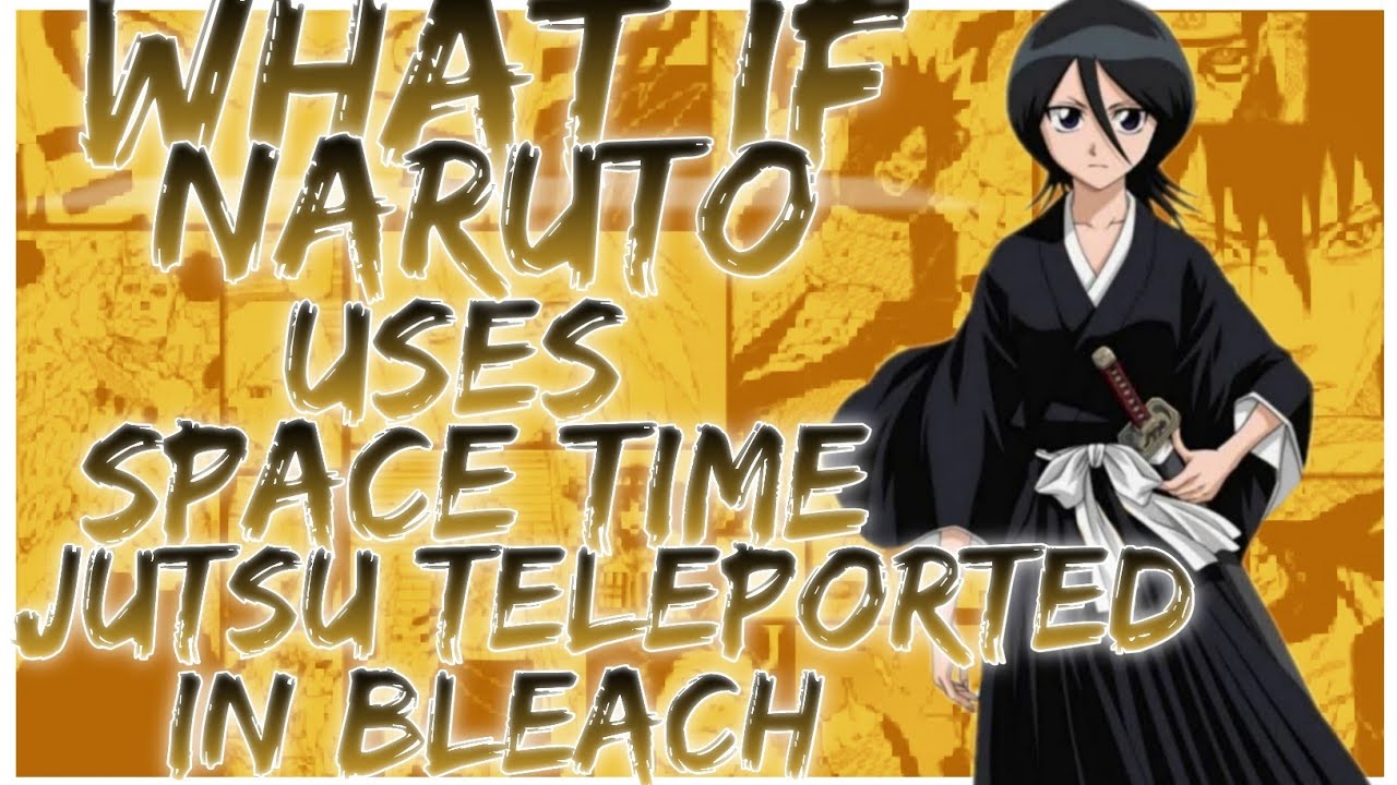 what if Naruto uses Space Time jutsu teleported in bleach