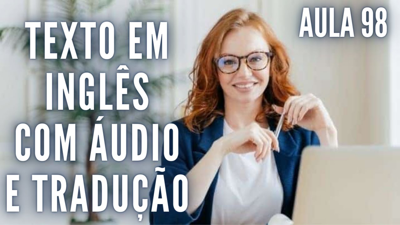 APRENDA INGLÊS COM LEITURA GUIADA - TEXTO EM INGLÊS COM ÁUDIO E TRADUÇÃO #AULA 98