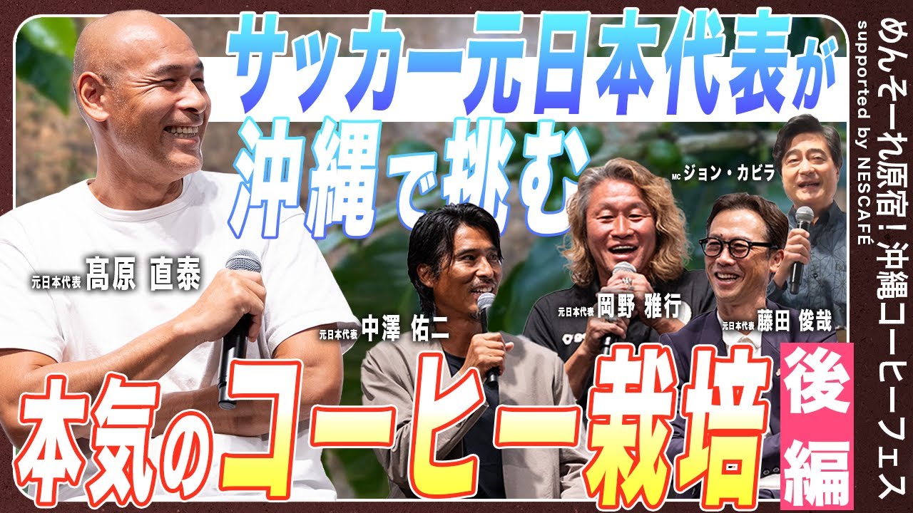 【サッカー元日本代表レジェンド集結！】 沖縄コーヒートークショー後編 ｜ネスカフェ 沖縄コーヒープロジェクト