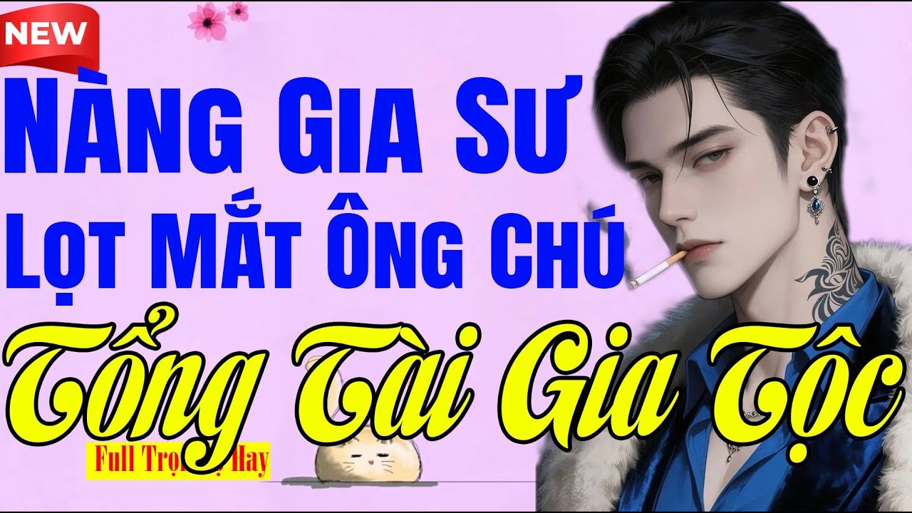Cực Hay Cực Đã - NÀNG GIA SƯ LỌT MẮT ÔNG CHÚ TỔNG TÀI GIA TỘC Full - Truyện Ngôn Tình Điểm 10