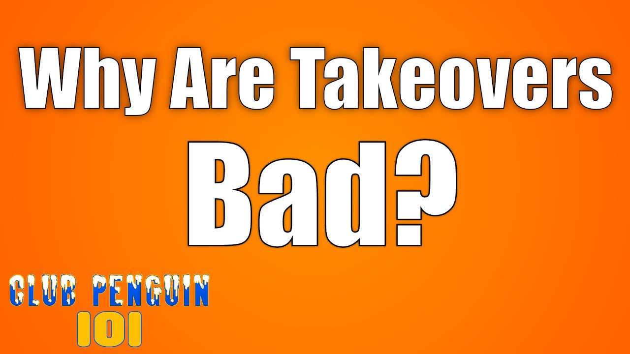 Why Are Takeovers Bad? - Club Penguin 101