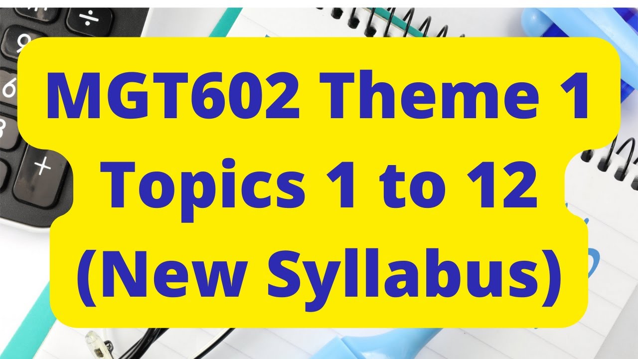 MGT602 Theme 1-Topic 1 to 12-Short Lectures
