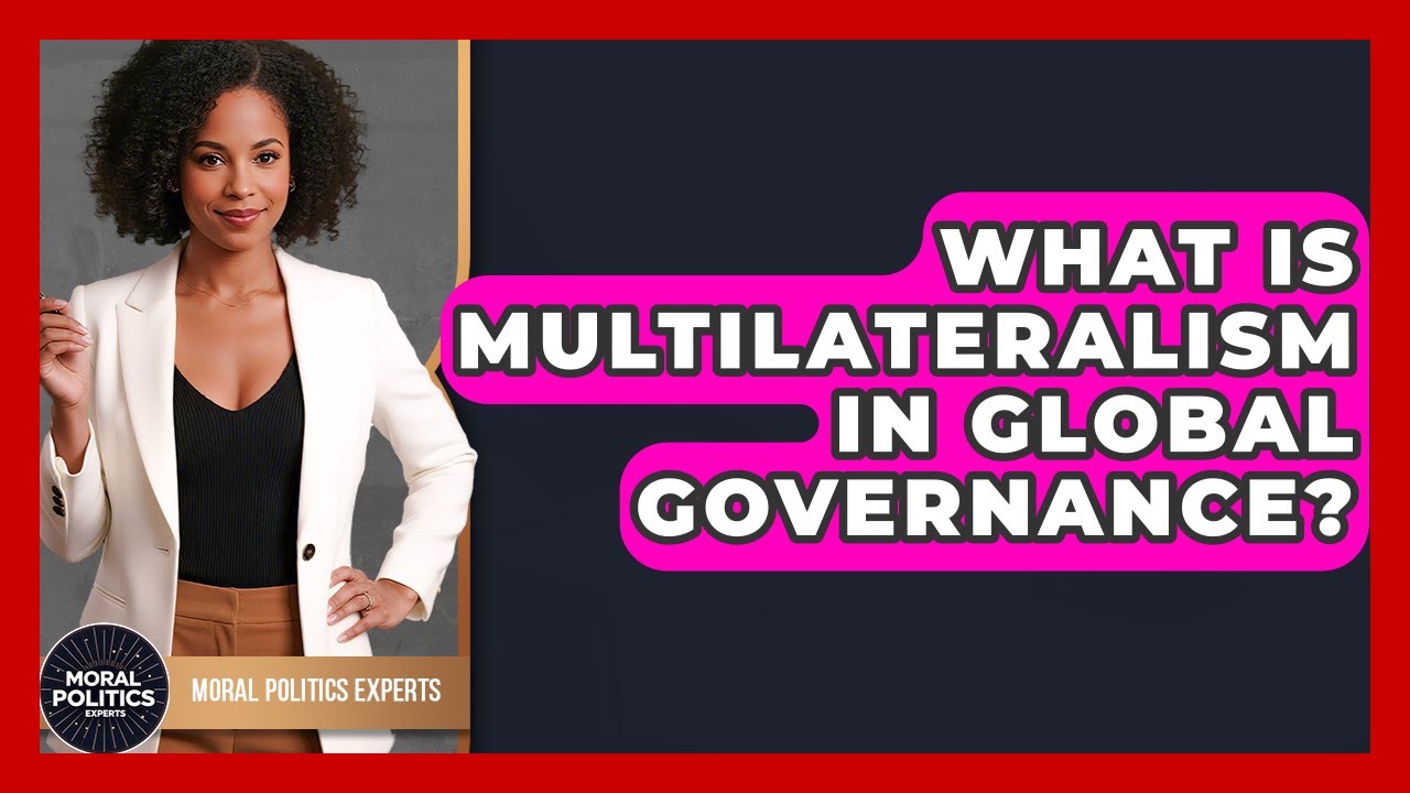 What Is Multilateralism In Global Governance? - Moral Politics Experts