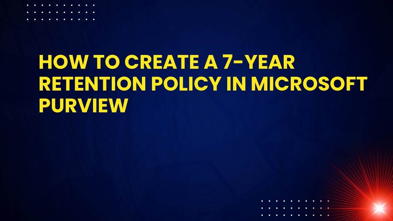 How to Create a 7-Year Retention Policy in Microsoft Purview