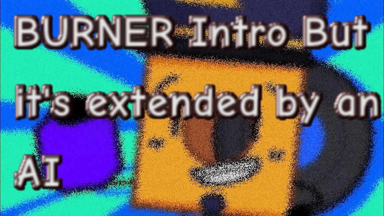 BURNER Intro, but it's extended by an AI