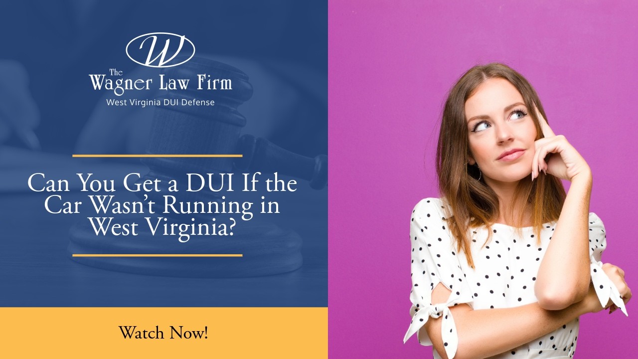 Can You Get a DUI If the Car Wasn&rsquo;t Running in West Virginia? | Know the Law
