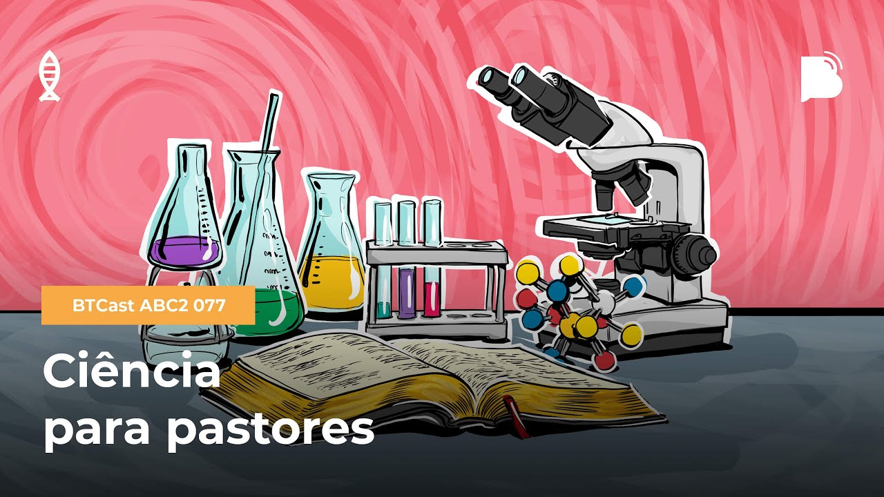 Ciência para pastores - BTCast ABC2 077