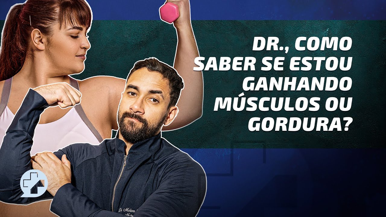 DR., COMO SABER SE ESTOU GANHANDO MÚSCULOS OU GORDURA?