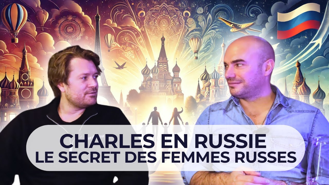 La vérité sur les femmes russes : L’expérience de #CharlesEnRussie
