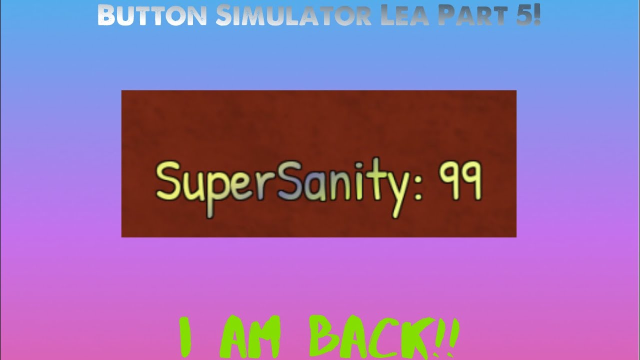 Button Simulator Lea Part 5: 99 SuperSanity!