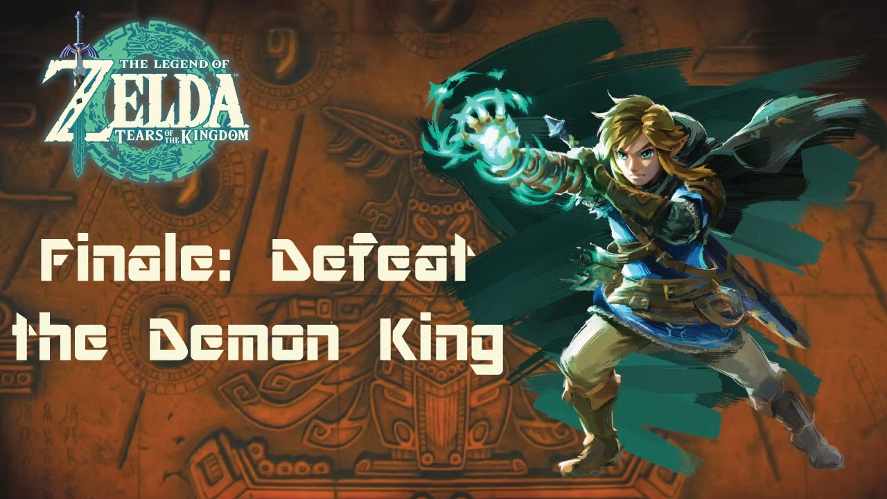The Legend of Zelda: Tears of the Kingdom Finale: Defeat the Demon King
