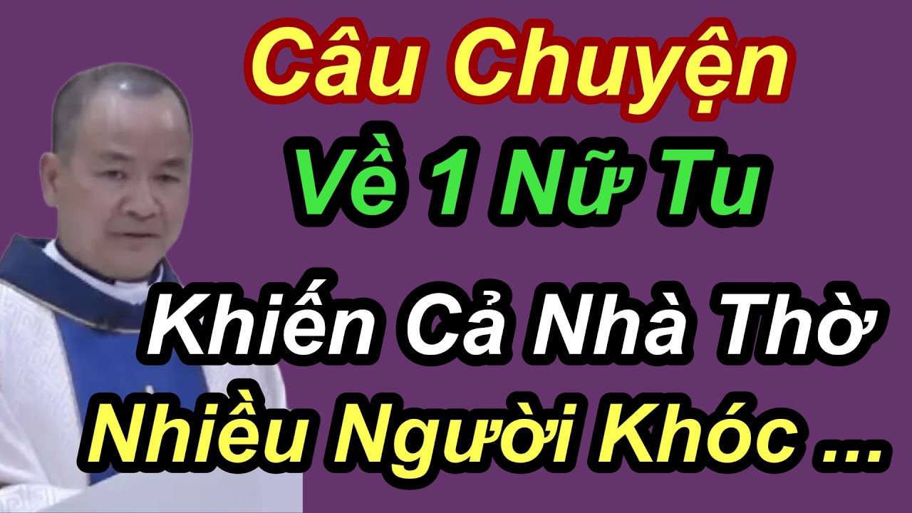 Câu Chuyện Về 1 Nữ Tu Khiến Cả Nhà Thờ Nhiều Người Khóc... - Cha Phạm Tĩnh