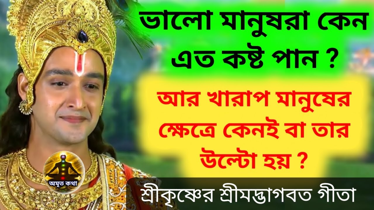 ভালো মানুষেরা কেন এত কষ্ট পান -আর খারাপ মানুষদের ক্ষেত্রে কেনই বা তার উল্টো হয় ( শ্রীমদ্ভাগবত গীতা)