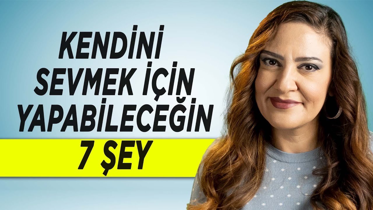 KENDİNİ SEVMEK İÇİN YAPABİLECEĞİN 7 ŞEY