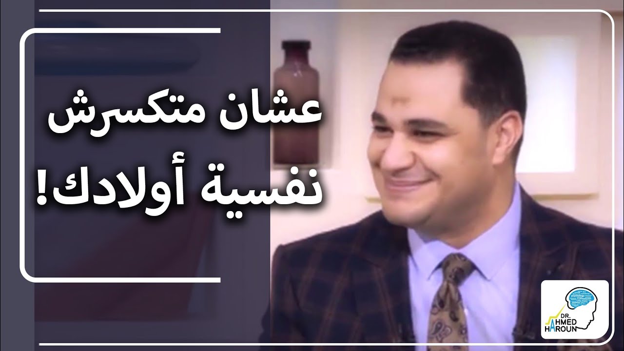 أهم النصائح عشان متكسرش أولادك .. د. أحمد هارون
