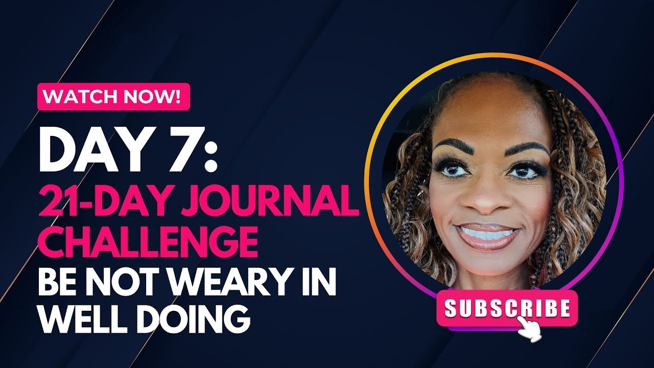Day 7 | 21-Day New Year Journal Challenge  | Be Not Weary in Well Doing